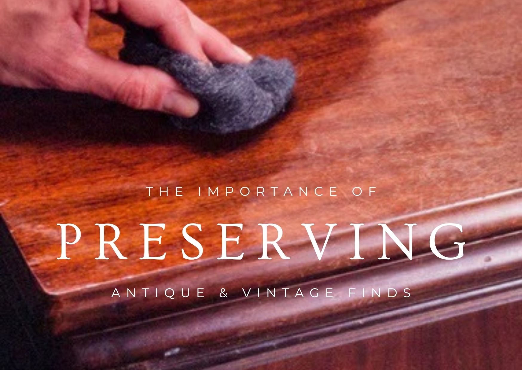 The Importance of Preserving Vintage and Antique Finds